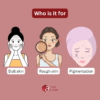 Who is it for dull skin rough skin pigmentation 1